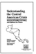 Understanding the Central American Crisis: Sources of Conflict, U.S. Policy, and Options for Peace (Latin American Silhouettes) - Coleman, Kenneth M
