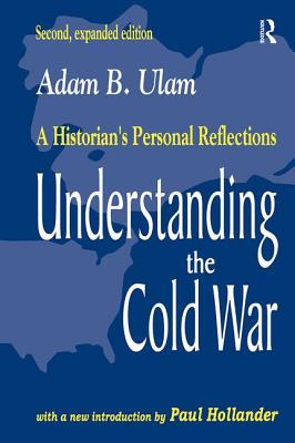 Understanding the Cold War: A Historian's Personal Reflections - Ulam, Adam B.