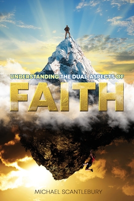 Understanding the Dual Aspects of Faith - Scantlebury, Michael