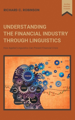 Understanding the Financial Industry Through Linguistics: How Applied Linguistics Can Prevent Financial Crisis - Robinson, Richard C