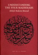 Understanding the Four Madhhabs: Facts About Ijtihad and Taqlid - Murad, Abdal Hakim
