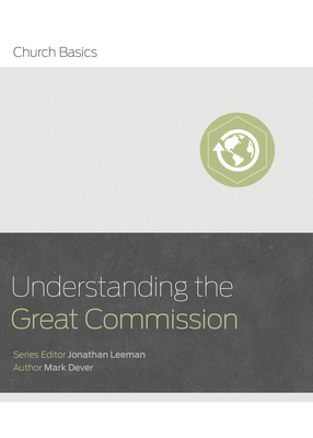 Understanding the Great Commission - Leeman, Jonathan, and Dever, Mark