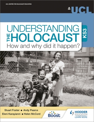 Understanding the Holocaust at KS3: How and why did it happen? - Foster, Stuart, Professor, and Pearce, Andy, Dr., and Karayianni, Eleni, Dr.