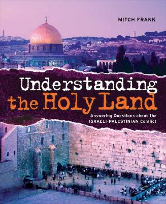 Understanding the Holy Land: Answering Questions about the Israeli-Palestinian Conflict - Frank, Mitch