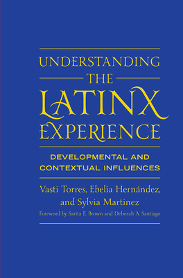 Understanding the Latinx Experience: Developmental and Contextual Influences - Torres, Vasti, and Hernndez, Ebelia, and Martinez, Sylvia