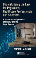Understanding the Law for Physicians, Healthcare Professionals, and Scientists: A Primer on the Operations of the Law and the Legal System
