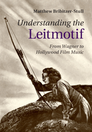 Understanding the Leitmotif: From Wagner to Hollywood Film Music