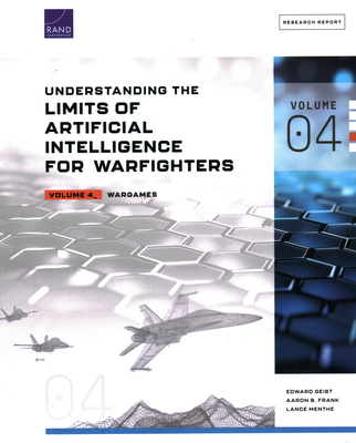 Understanding the Limits of Artificial Intelligence for Warfighters: Wargames - Geist, Edward, and Frank, Aaron B, and Menthe, Lance
