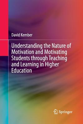 Understanding the Nature of Motivation and Motivating Students Through Teaching and Learning in Higher Education - Kember, David