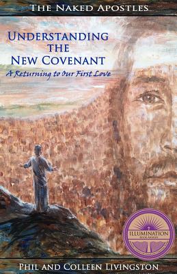Understanding the New Covenant: A Returning to our First Love - Livingston, Colleen, and Livingston, Phil
