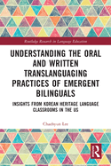 Understanding the Oral and Written Translanguaging Practices of Emergent Bilinguals: Insights from Korean Heritage Language Classrooms in the US