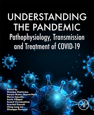 Understanding the Pandemic: Pathophysiology, Transmission, and Treatment of Covid-19 - Chatterjee, Shampa, PhD (Editor), and Duarte Neto, Amaro Nunes (Editor), and Cascella, Marco (Editor)