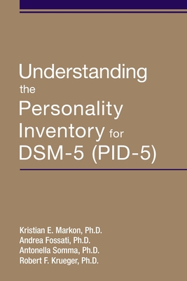 Understanding the Personality Inventory for DSM-5 (PID-5) - Markon, Kristian E, and Fossati, Andrea, and Somma, Antonella