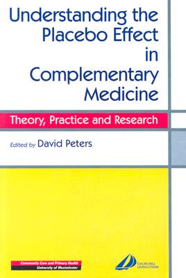 Understanding the Placebo Effect in Complementary Medicine: Theory, Practice and Research - Peters, David (Editor)