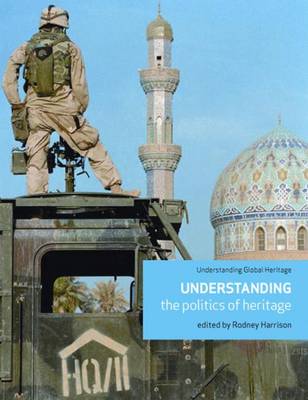 Understanding the Politics of Heritage - Harrison, Rodney (Editor)