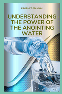 Understanding the Power of the Anointing Water