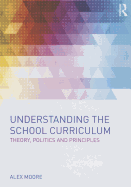 Understanding the School Curriculum: Theory, politics and principles