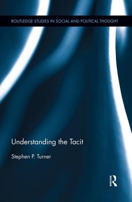 Understanding the Tacit - Turner, Stephen P.