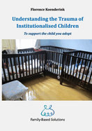 Understanding the Trauma of Institutionalised Children: To support the child you adopt