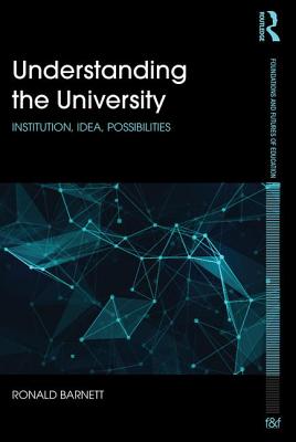Understanding the University: Institution, idea, possibilities - Barnett, Ronald