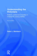 Understanding the Victorians: Politics, Culture and Society in Nineteenth-Century Britain