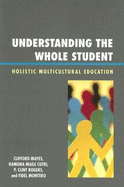 Understanding the Whole Student: Holistic Multicultural Education - Mayes, Clifford, and Cutri, Ramona Maile, and Rogers, Clint P