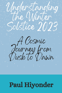 Understanding the Winter Solstice 2023: A Cosmic Journey from Dusk to Dawn