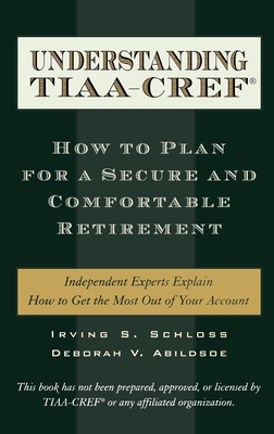 Understanding TIAA-CREF: How to Plan for a Secure and Comfortable Retirement - Schloss, Irving S, and Abildsoe, Deborah V