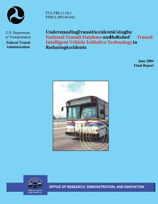 Understanding Transit Accidents Using the National Transit Database and the Role of Transit Intelligent Vehicle Initiative Technology in Reducing Accidents - U S Department of Transportation, and Yang, C y David