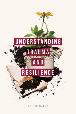 Understanding Trauma and Resilience - Harms, Louise