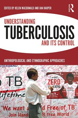 Understanding Tuberculosis and its Control: Anthropological and Ethnographic Approaches - Macdonald, Helen (Editor), and Harper, Ian (Editor)