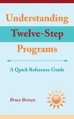 Understanding Twelve-Step Programs: A Quick Reference Guide - Brown, Bruce