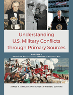 Understanding U.S. Military Conflicts through Primary Sources: [4 volumes]