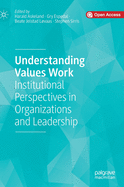 Understanding Values Work: Institutional Perspectives in Organizations and Leadership