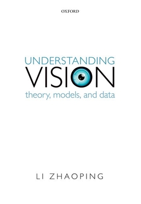 Understanding Vision: Theory, Models, and Data - Zhaoping, Li