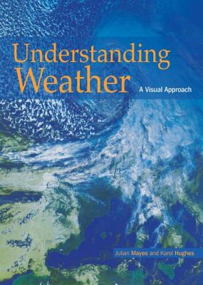 Understanding Weather: A Visual Approach - Karel Hughes, Karel, and Mayes, Julian