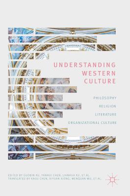 Understanding Western Culture: Philosophy, Religion, Literature and Organizational Culture - Xu, Guobin (Editor), and Chen, Yanhui (Editor), and Xu, Lianhua (Editor)