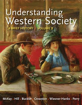 Understanding Western Society, Volume 2: From the Age of Exploration to the Present: A Brief History: From Absolutism to Present - McKay, John P, and Hill, Bennett D, and Buckler, John