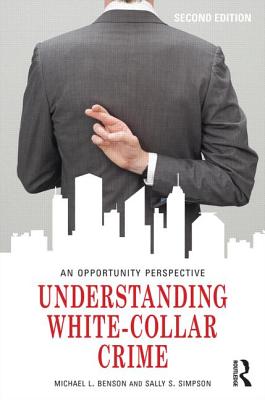 Understanding White-Collar Crime: An Opportunity Perspective - Benson, Michael L., and Simpson, Sally S.