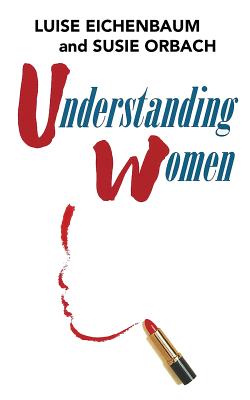 Understanding Women: A Feminist Psychoanalytic Approach - Orbach, Susie, and Eichenbaum, Luise