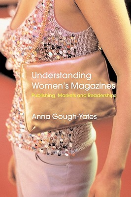 Understanding Women's Magazines: Publishing, Markets and Readerships in Late-Twentieth Century Britain - Gough-Yates, Anna