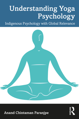 Understanding Yoga Psychology: Indigenous Psychology with Global Relevance - Paranjpe, Anand C