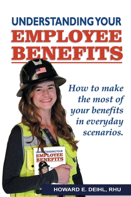 Understanding Your Employee Benefits - Deihl, Howard E