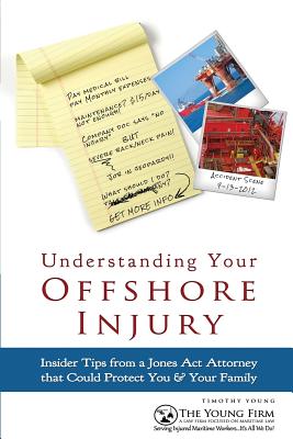 Understanding Your Offshore Injury: Insider Tips from a Jones Act Attorney that Could Protect You & Your Family - Young, Timothy J