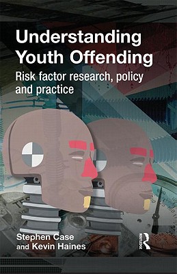 Understanding Youth Offending: Risk Factor Reserach, Policy and Practice - Case, Stephen, and Haines, Kevin