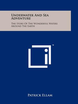 Underwater and Sea Adventure: The Story of the Wonderful Waters Around the Earth - Ellam, Patrick