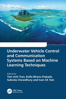 Underwater Vehicle Control and Communication Systems Based on Machine Learning Techniques - Tran, Tien Anh (Editor), and Prakash, Kolla Bhanu (Editor), and Chowdhury, Subrata (Editor)
