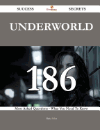 Underworld 186 Success Secrets - 186 Most Asked Questions on Underworld - What You Need to Know