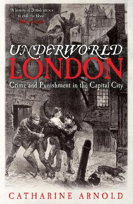 Underworld London: Crime and Punishment in the Capital City - Arnold, Catharine