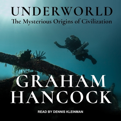 Underworld: The Mysterious Origins of Civilization - Hancock, Graham, and Kleinman, Dennis (Read by)